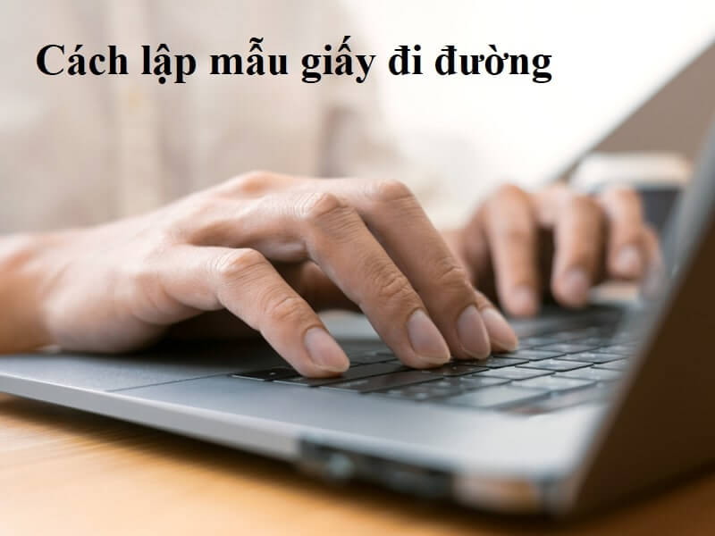 Hướng dẫn cách lập mẫu giấy đi đường mới nhất