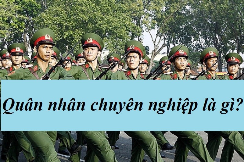Tìm hiểu bản chất của quân nhân chuyên nghiệp là gì?
