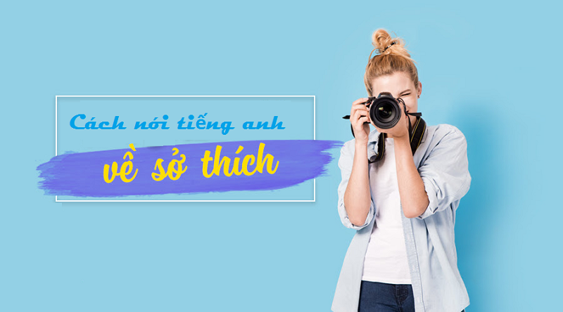 Không ngại khi đưa ra những sở thích có liên quan đến việc rèn luyện tiếng Anh