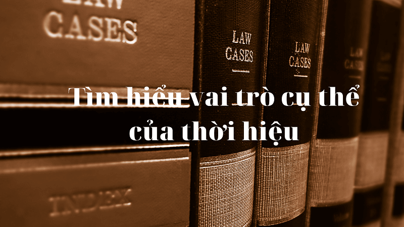 Tìm hiểu vai trò cụ thể của thời hiệu