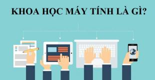 Khoa học Máy tính là gì? Cẩm nang dành riêng cho bạn 