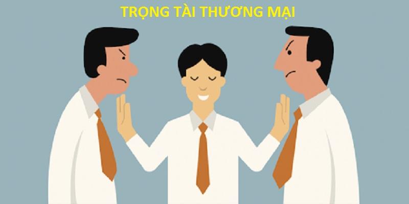 Trọng tài thương mại là gì? Thông tin cần biết về trọng tài thương mại