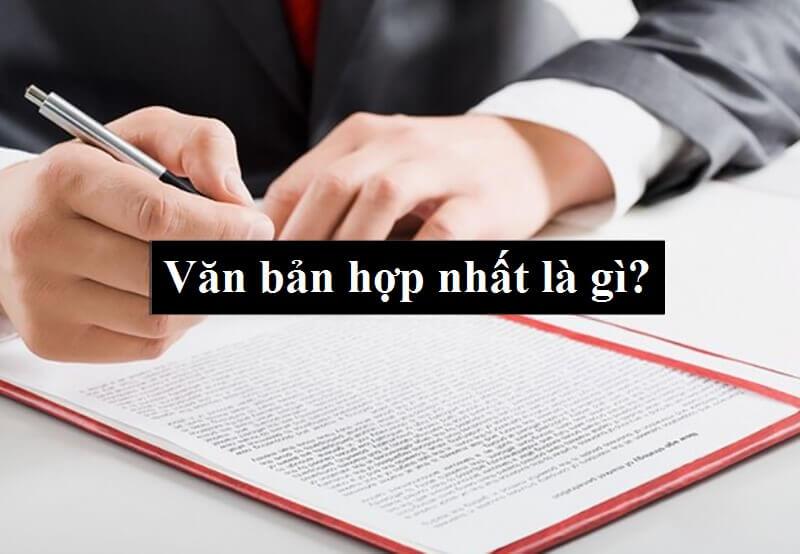 Tìm hiểu thông tin cần biết xung quanh văn bản hợp nhất là gì?