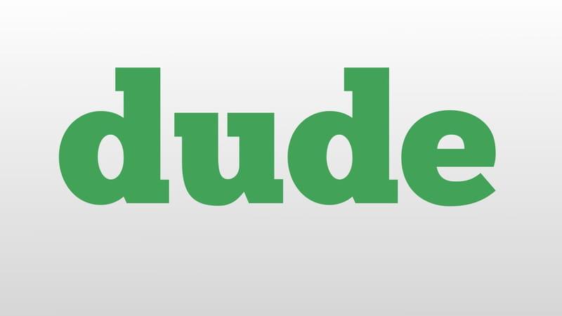 [Chia sẻ] Dude là gì – Ý nghĩa đầy thú vị chờ bạn tìm hiểu
