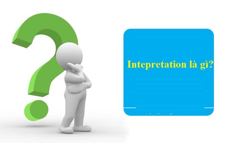 [Interpretation là gì] Những ý nghĩa thú vị mà bạn nên tìm hiểu