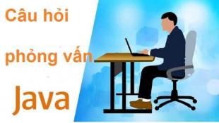 Tổng hợp những câu hỏi phỏng vấn Java thường gặp nhất