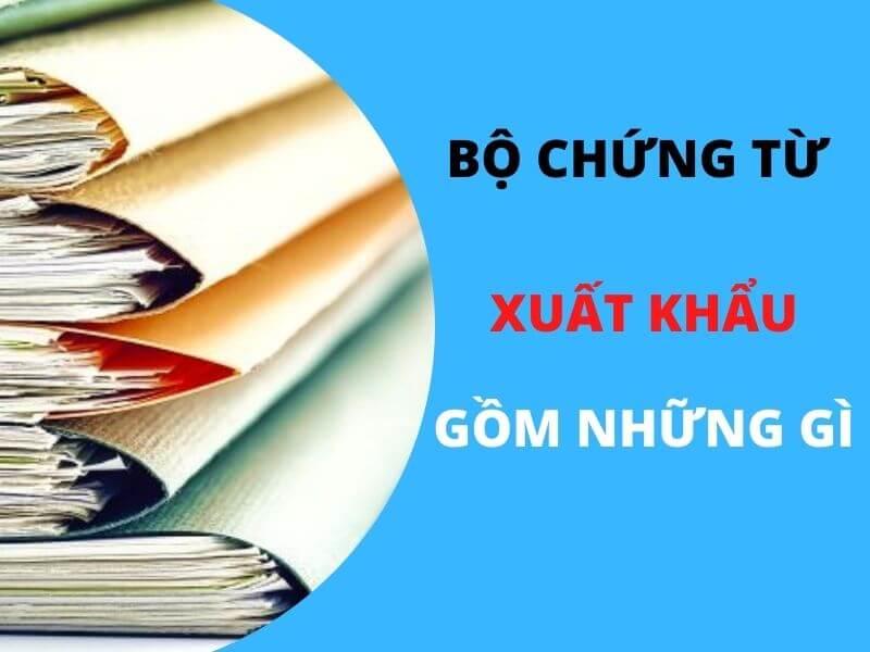 Bộ chứng từ xuất khẩu là gì? Bộ chứng từ xuất khẩu gồm những gì? 