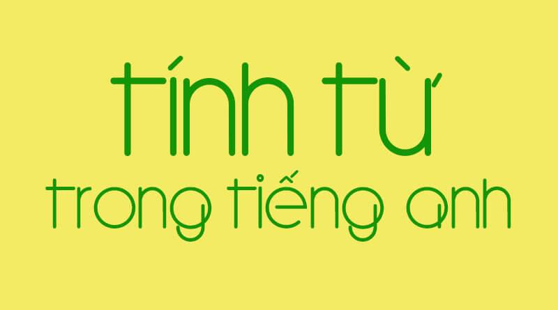 Tính từ trong tiếng Anh là gì? Những tính từ thông dụng nhất