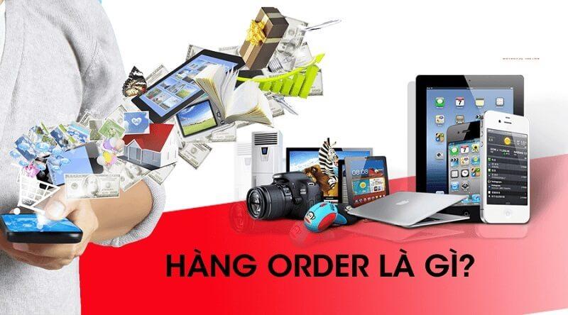 Hàng order là gì? Những ưu và nhược điểm của hàng order