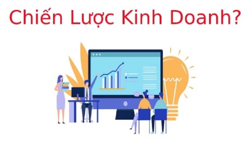 Chiến lược kinh doanh là gì và các yếu tố ảnh hưởng tới chiến lược